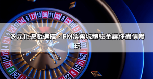 註冊就送！RM娛樂城體驗金讓你免費體驗遊戲，贏取真實獎金！