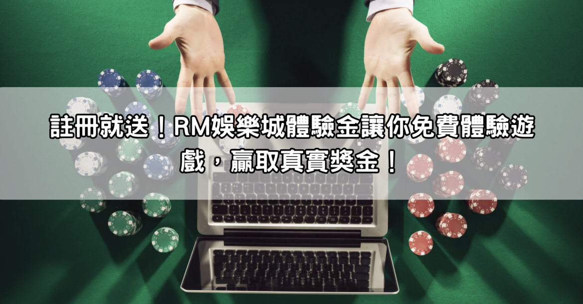 註冊就送!RM娛樂城體驗金讓你免費體驗遊戲,贏取真實獎金!