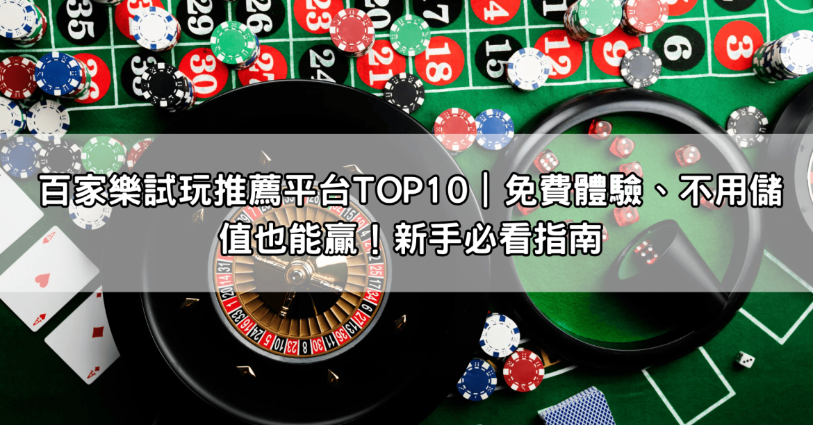 百家樂試玩推薦平台TOP10｜免費體驗、不用儲值也能贏！新手必看指南