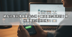 網友分享好博娛樂城心得：贏錢真的領得到？揭秘真實的提現門檻